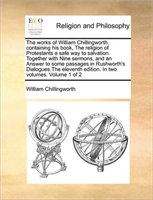 works of William Chillingworth, containing his book, The religion of Protestants a safe way to 