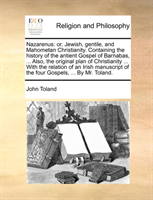 Nazarenus Or, Jewish, Gentile, and Mahometan Christianity. Containing the History of the Antient Gospel of