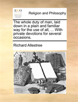 Whole Duty of Man, Laid Down in a Plain and Familiar Way for the Use of All, ... with Private 