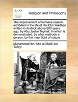 Improvement of Humane Reason, Exhibited in the Life of Hai Ebn Yokdhan Written in Arabick Above 500 