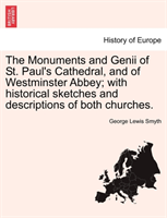 Monuments and Genii of St. Paul's Cathedral, and of Westminster Abbey; With Historical Sketches and 