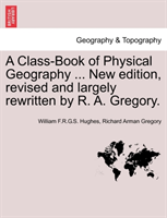 Class-Book of Physical Geography ... New Edition, Revised and Largely Rewritten by R. A. Gregory. 
