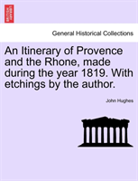 Itinerary of Provence and the Rhone, Made During the Year 1819. with Etchings by the Author. 