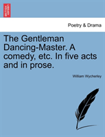 Gentleman Dancing-Master. a Comedy, Etc. in Five Acts and in Prose. 