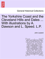 Yorkshire Coast and the Cleveland Hills and Dales ... with Illustrations by A. Dawson and L. Speed. 