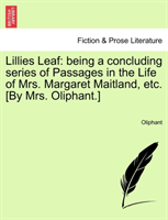 Lillies Leaf Being a Concluding Series of Passages in the Life of Mrs. Margaret Maitland, Etc. [By Mrs.