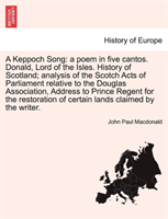 Keppoch Song A Poem in Five Cantos. Donald, Lord of the Isles. History of Scotland; Analysis of the Scotch Acts