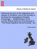 Historical Account of the Highlands and Islands of Scotland, and of the Society in Scotland for 