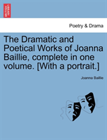 Dramatic and Poetical Works of Joanna Baillie, complete in one volume. [With a portrait.] 