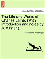 Life and Works of Charles Lamb. (with Introduction and Notes by A. Ainger.). 