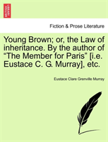 Young Brown; Or, the Law of Inheritance. by the Author of "The Member for Paris" [I.E. Eustace C. G. 