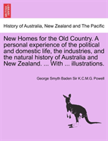 New Homes for the Old Country. a Personal Experience of the Political and Domestic Life, the 