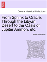 From Sphinx to Oracle. Through the Libyan Desert to the Oasis of Jupiter Ammon, Etc. 