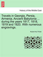 Travels in Georgia, Persia, Armenia, Ancient Babylonia ... during the years 1817, 1818, 1819 and 