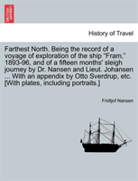 Farthest North. Being the record of a voyage of exploration of the ship "Fram," 1893-96, and of a fifteen months' sleigh journey by Dr. Nansen and Lieut. Johansen ... With an appendix by Otto Sverdrup, etc. [With plates, including portraits.] VOL. I 