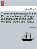 Travels and Adventures in the Province of Assam, During a Residence of Fourteen Years, Etc. [With 