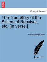 True Story of the Sisters of Reculver, Etc. [In Verse.] 