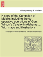 History of the Campaign of Mobile; Including the Co-Operative Operations of Gen. Wilson's Cavalry in 