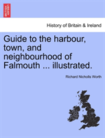 Guide to the Harbour, Town, and Neighbourhood of Falmouth ... Illustrated. 