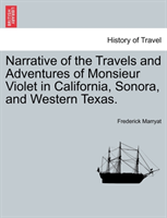 Narrative of the Travels and Adventures of Monsieur Violet in California, Sonora, and Western Texas. 