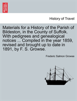 Materials for a History of the Parish of Bildeston, in the County of Suffolk. with Pedigrees and 