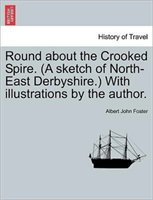 Round about the Crooked Spire. (a Sketch of North-East Derbyshire.) with Illustrations by the 