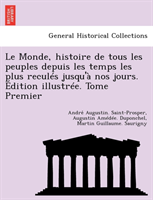 Monde, Histoire de Tous Les Peuples Depuis Les Temps Les Plus Recules Jusqu'a Nos Jours. Edition 