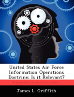 United States Air Force Information Operations Doctrine; Is It Relevant? 