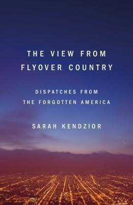 View from Flyover Country Dispatches from the Forgotten