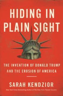 Hiding in Plain Sight The Invention of Donald Trump and the Erosion of America