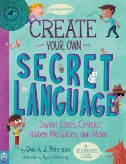 Create Your Own Secret Language Invent Codes, Ciphers, Hidden Messages, and More