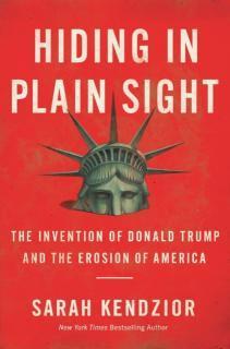 Hiding in Plain Sight : The Invention of Donald Trump and the Erosion of America 