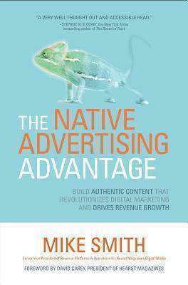 Native Advertising Advantage: Build Authentic Content that Revolutionizes Digital Marketing and 