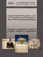 Custer Channel Wing Corp V. U S U.S. Supreme Court Transcript of Record with Supporting Pleadings 