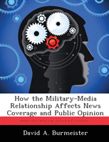How the Military-Media Relationship Affects News Coverage and Public Opinion 