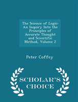 Science of Logic An Inquiry Into the Principles of Accurate Thought and Scientific Method, Volume 2 - Scholar's