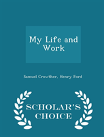 My Life and Work - Scholar's Choice Edition 
