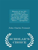 Memoirs of My Life Including in the Narrative Five Journeys of Western Explorations During the Years 1842, 1843-4,