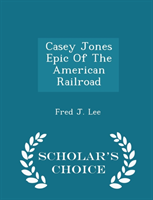 Casey Jones Epic of the American Railroad - Scholar's Choice Edition 