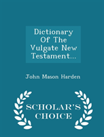 Dictionary of the Vulgate New Testament... - Scholar's Choice Edition 