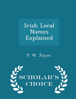 Irish Local Names Explained - Scholar's Choice Edition 