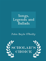 Songs, Legends and Ballads - Scholar's Choice Edition 