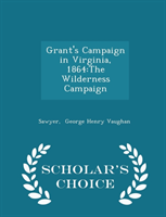 Grant's Campaign in Virginia, 1864 The Wilderness Campaign - Scho