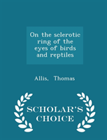 On the Sclerotic Ring of the Eyes of Birds and Reptiles - Scholar's Choice Edition 