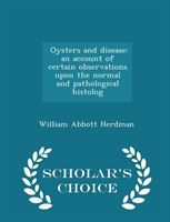 Oysters and Disease An Account of Certain Observations Upon the Normal and Pathological Histolog - Scholar's Choice