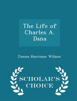 Life of Charles A. Dana - Scholar's Choice Edition 