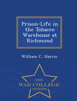 Prison-Life in the Tobacco Warehouse at Richmond - War College Series 