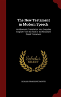 New Testament in Modern Speech An Idiomatic Translation Into