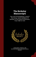 Berkeley Manuscripts The Lives of the Berkeleys, Lords of the Honour, Castle and Manor of Berkeley, in the County of