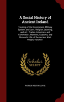 Social History of Ancient Ireland Treating of the Government, Military System, and Law; Religion, Learning, and Art; Trades,